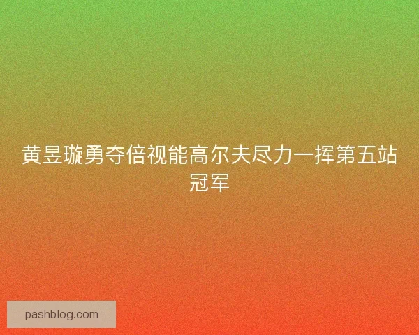 黄昱璇勇夺倍视能高尔夫尽力一挥第五站冠军